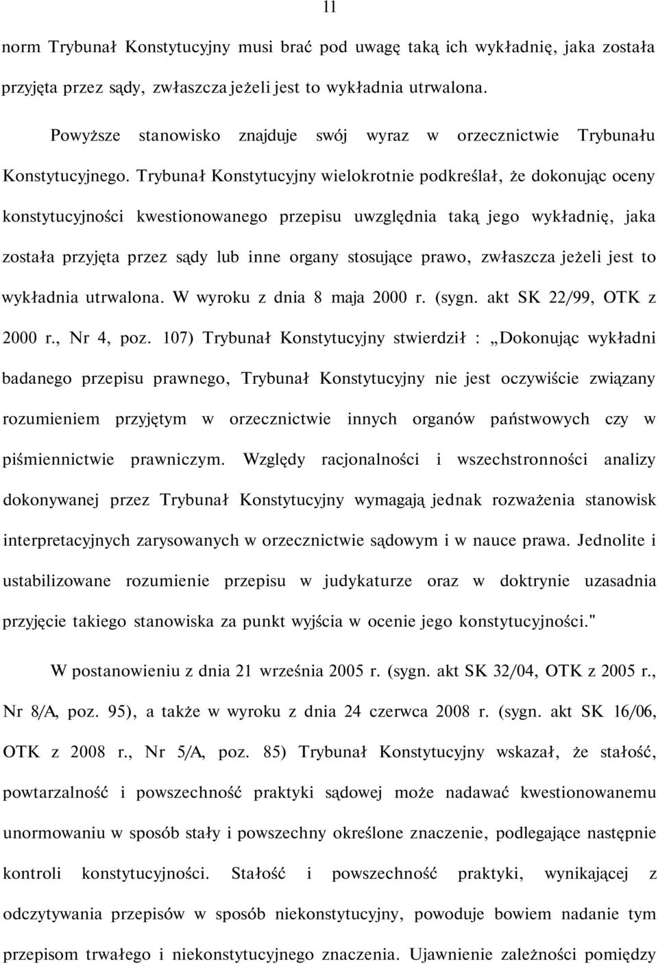 Trybunał Konstytucyjny wielokrotnie podkreślał, że dokonując oceny konstytucyjności kwestionowanego przepisu uwzględnia taką jego wykładnię, jaka została przyjęta przez sądy lub inne organy stosujące