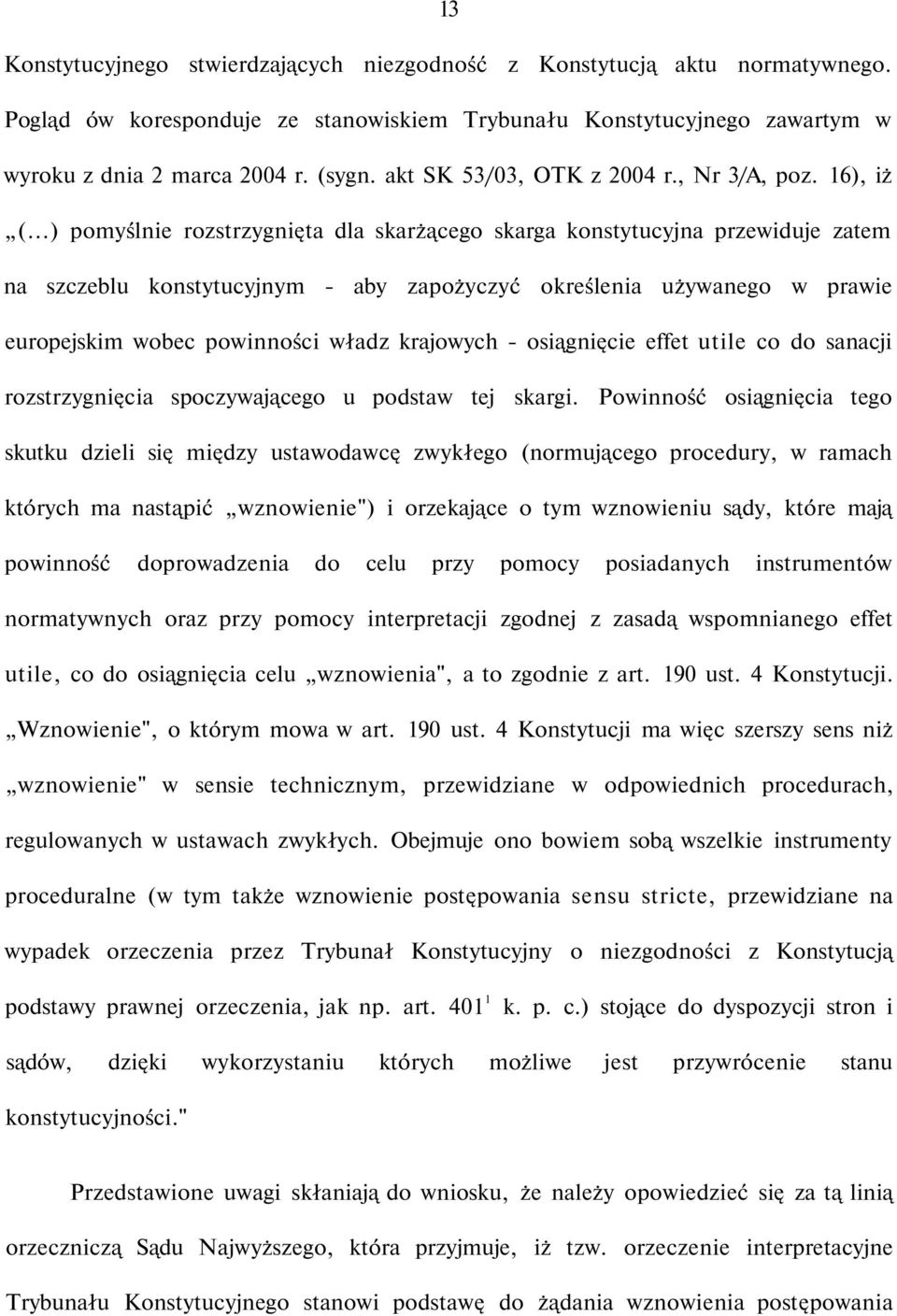 ..) pomyślnie rozstrzygnięta dla skarżącego skarga konstytucyjna przewiduje zatem na szczeblu konstytucyjnym - aby zapożyczyć określenia używanego w prawie europejskim wobec powinności władz