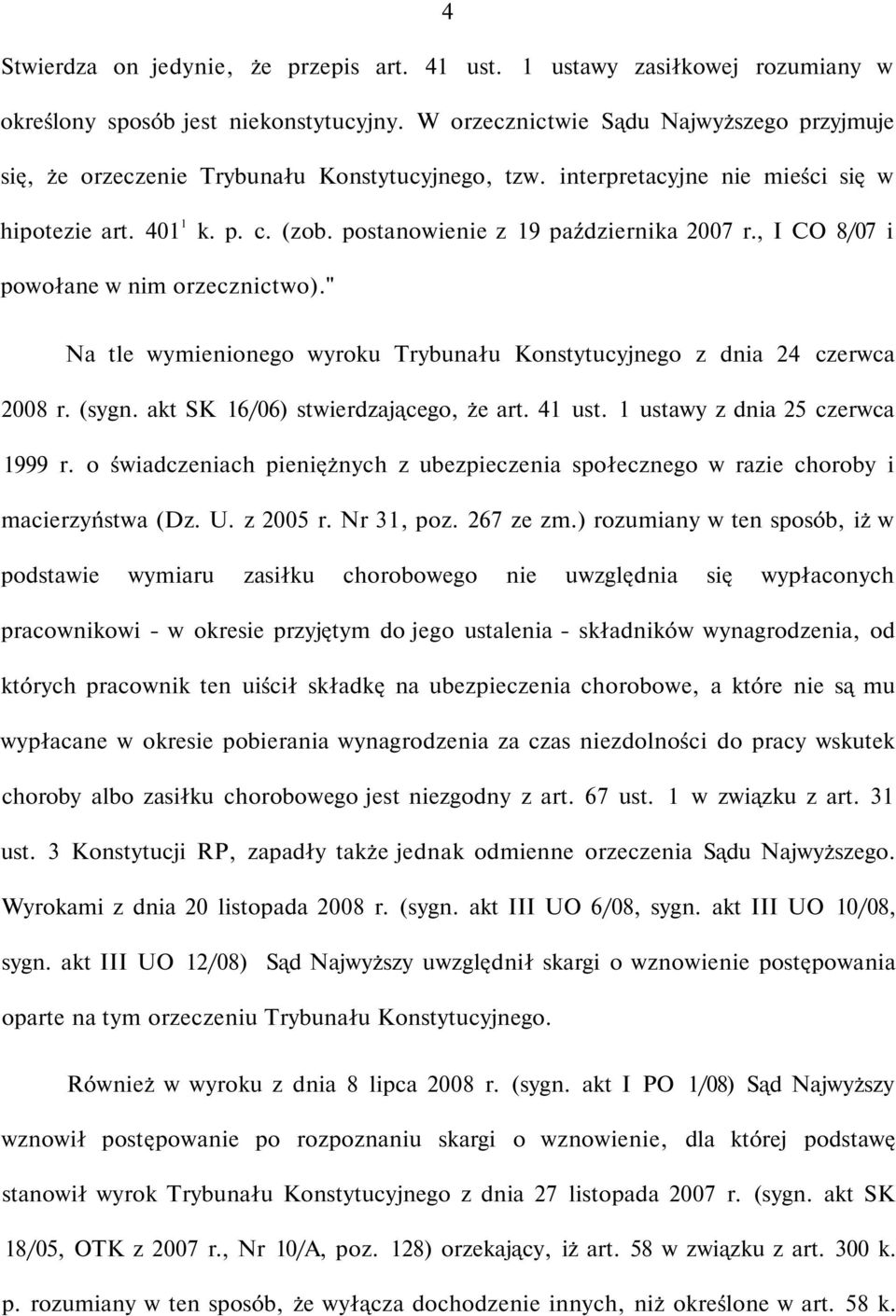postanowienie z 19 października 2007 r., I CO 8/07 i powołane w nim orzecznictwo)." Na tle wymienionego wyroku Trybunału Konstytucyjnego z dnia 24 czerwca 2008 r. (sygn.