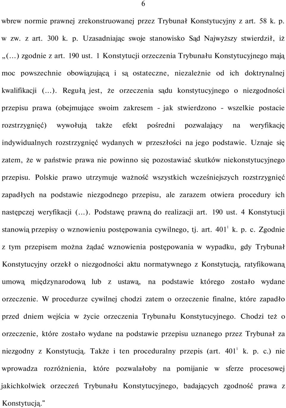 Regułą jest, że orzeczenia sądu konstytucyjnego o niezgodności przepisu prawa (obejmujące swoim zakresem - jak stwierdzono - wszelkie postacie rozstrzygnięć) wywołują także efekt pośredni pozwalający