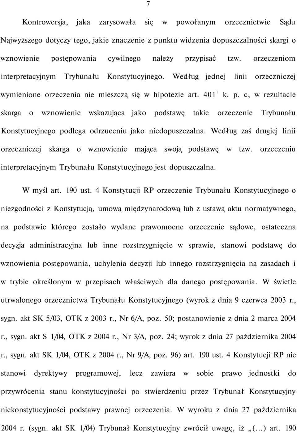 c, w rezultacie skarga o wznowienie wskazująca jako podstawę takie orzeczenie Trybunału Konstytucyjnego podlega odrzuceniu jako niedopuszczalna.