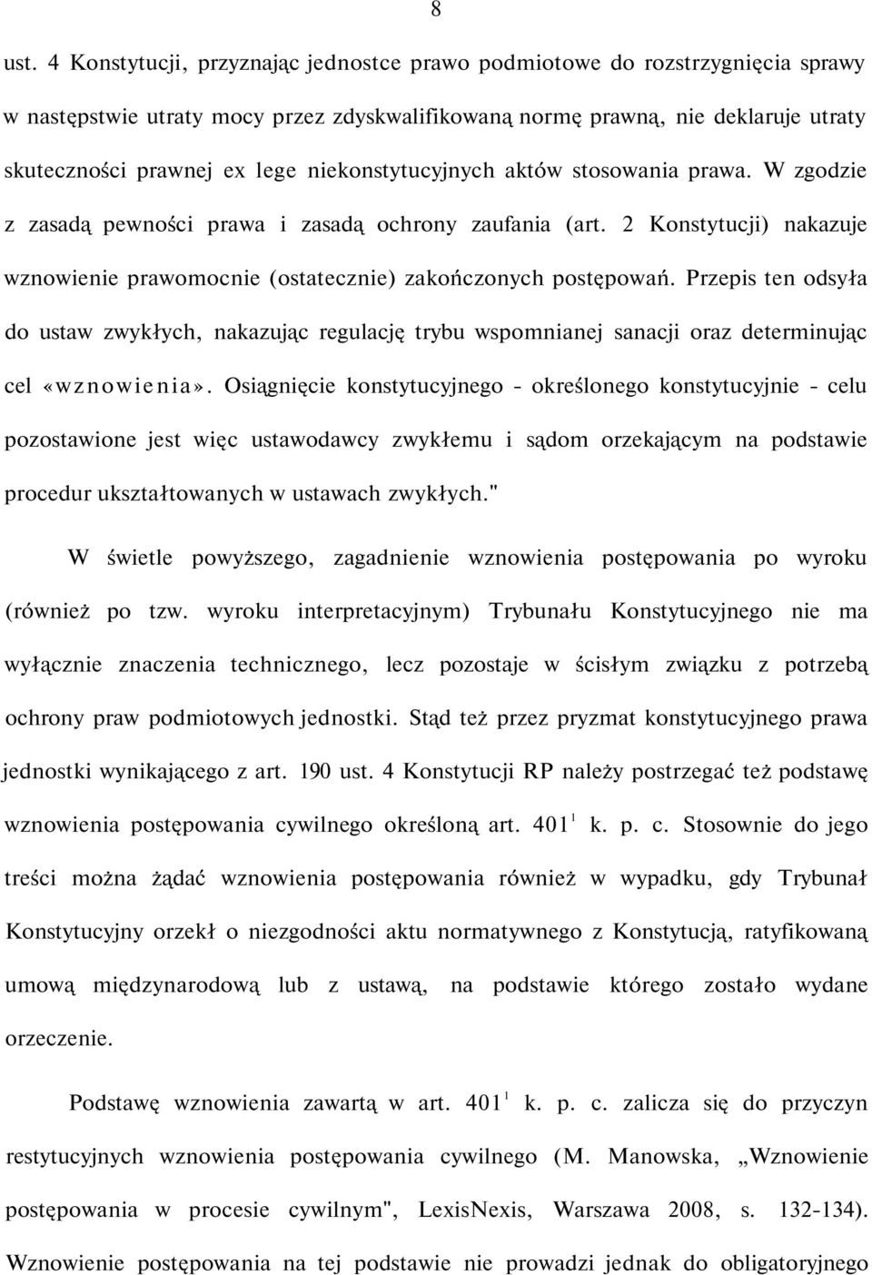 niekonstytucyjnych aktów stosowania prawa. W zgodzie z zasadą pewności prawa i zasadą ochrony zaufania (art. 2 Konstytucji) nakazuje wznowienie prawomocnie (ostatecznie) zakończonych postępowań.