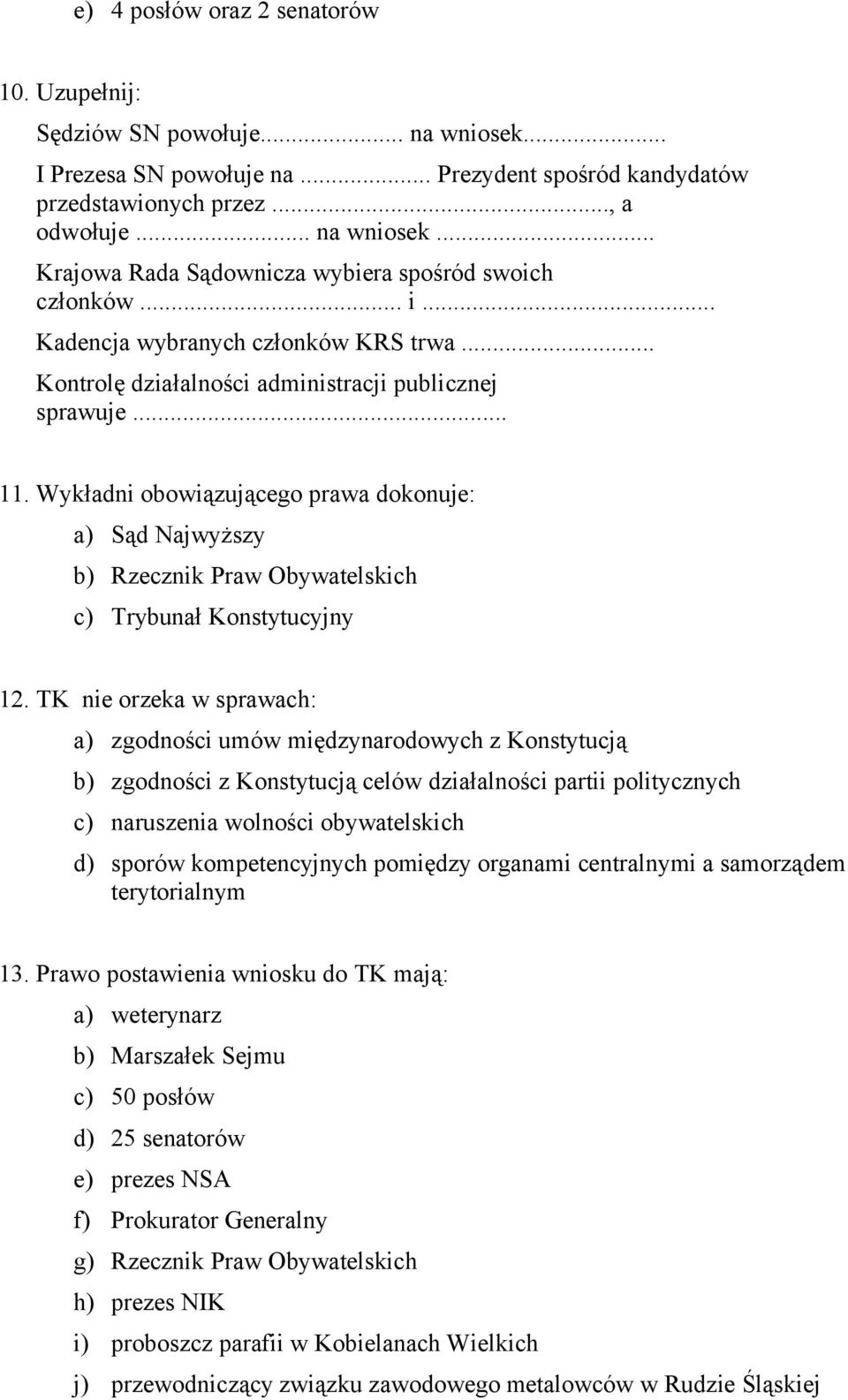 Wykładni obowiązującego prawa dokonuje: a) Sąd Najwyższy b) Rzecznik Praw Obywatelskich c) Trybunał Konstytucyjny 12.