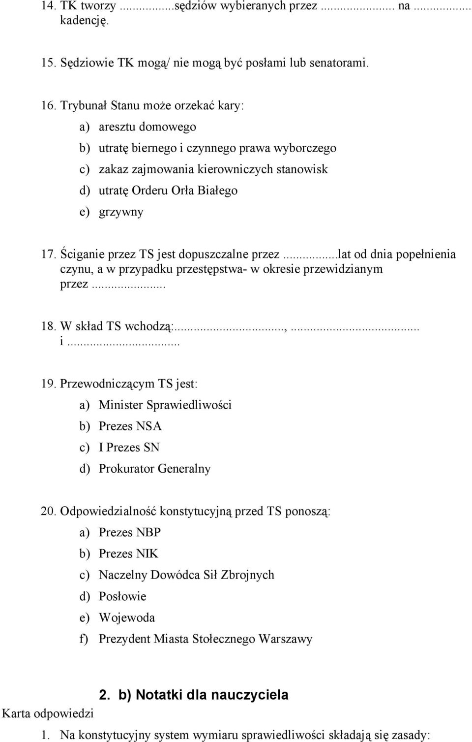 Ściganie przez TS jest dopuszczalne przez...lat od dnia popełnienia czynu, a w przypadku przestępstwa- w okresie przewidzianym przez... 18. W skład TS wchodzą:...,... i... 19.