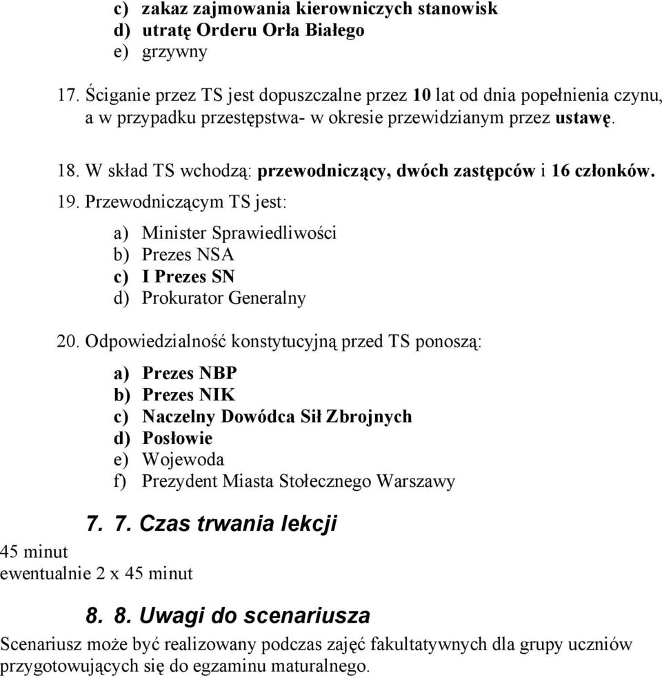 W skład TS wchodzą: przewodniczący, dwóch zastępców i 16 członków. 19. Przewodniczącym TS jest: a) Minister Sprawiedliwości b) Prezes NSA c) I Prezes SN d) Prokurator Generalny 20.