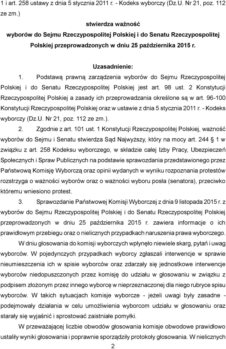 Podstawą prawną zarządzenia wyborów do Sejmu Rzeczypospolitej Polskiej i do Senatu Rzeczypospolitej Polskiej jest art. 98 ust.