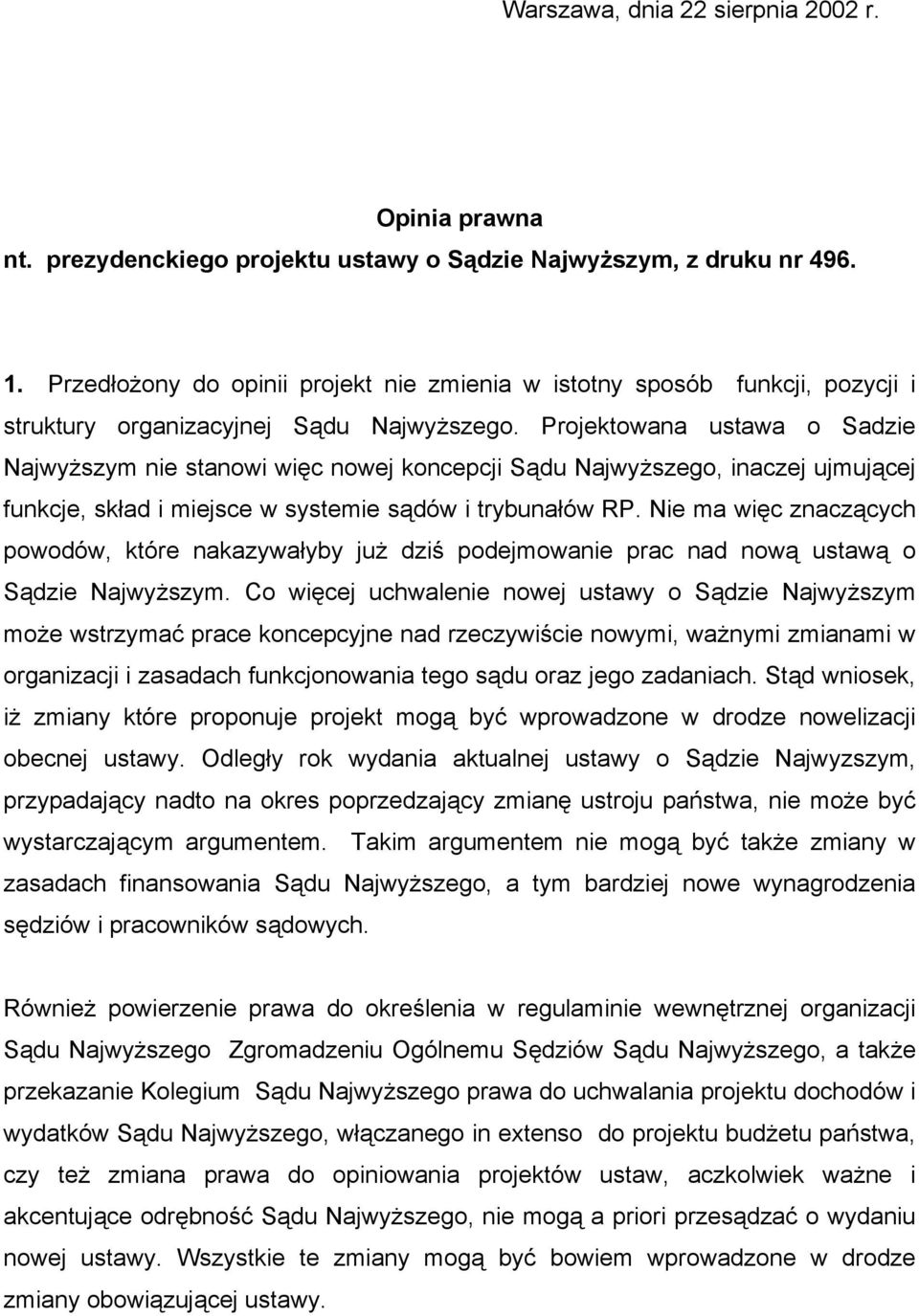 Projektowana ustawa o Sadzie Najwyższym nie stanowi więc nowej koncepcji Sądu Najwyższego, inaczej ujmującej funkcje, skład i miejsce w systemie sądów i trybunałów RP.