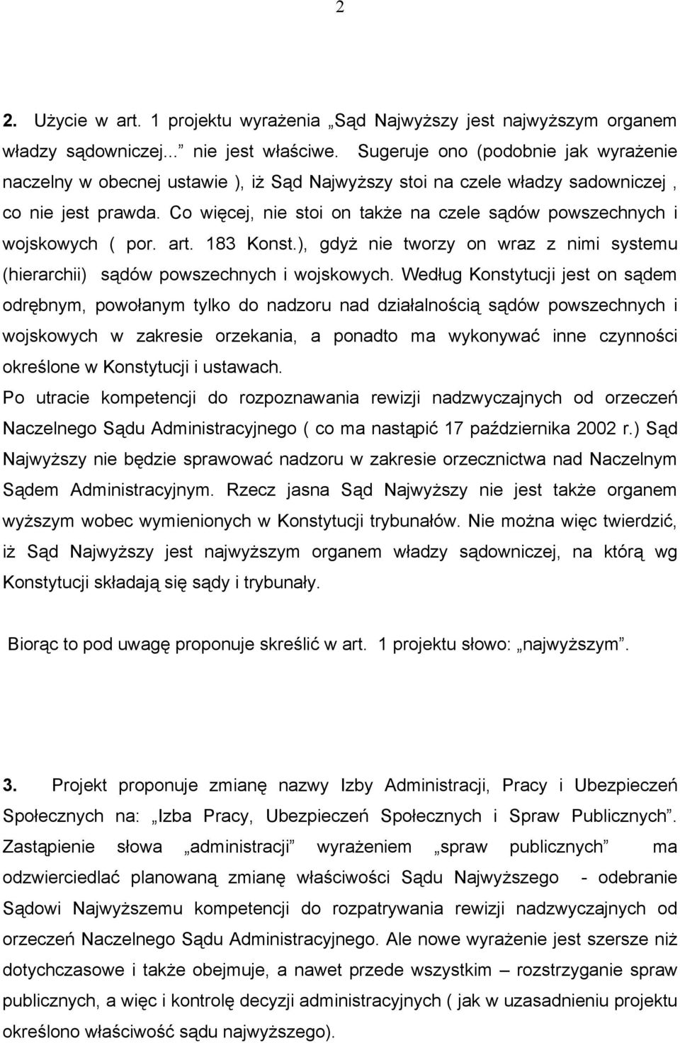 Co więcej, nie stoi on także na czele sądów powszechnych i wojskowych ( por. art. 183 Konst.), gdyż nie tworzy on wraz z nimi systemu (hierarchii) sądów powszechnych i wojskowych.