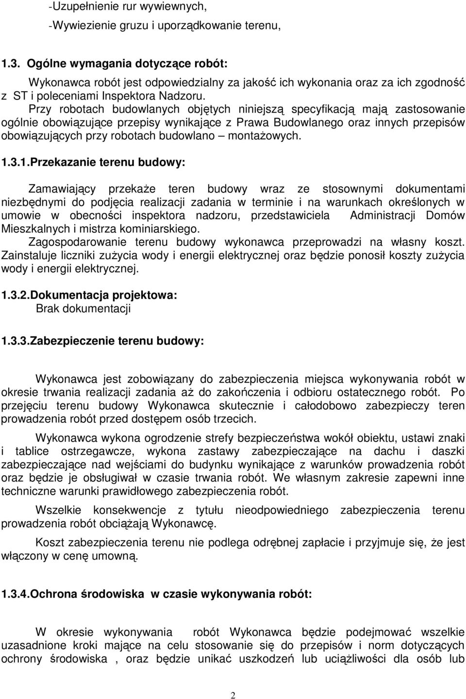 Przy robotach budowlanych objętych niniejszą specyfikacją mają zastosowanie ogólnie obowiązujące przepisy wynikające z Prawa Budowlanego oraz innych przepisów obowiązujących przy robotach budowlano