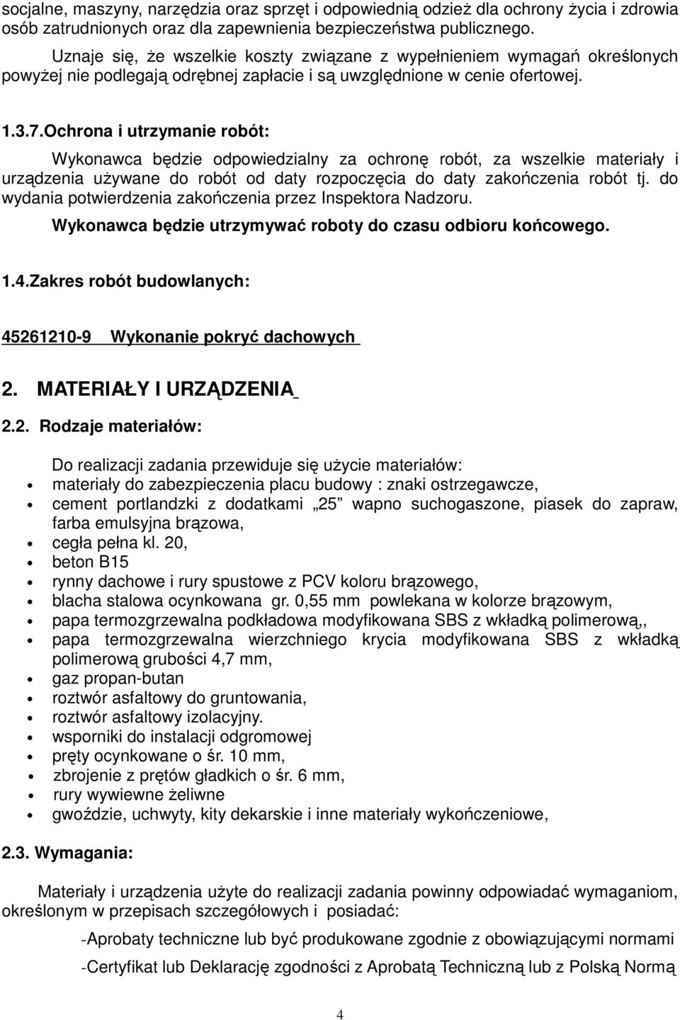 Ochrona i utrzymanie robót: Wykonawca będzie odpowiedzialny za ochronę robót, za wszelkie materiały i urządzenia uŝywane do robót od daty rozpoczęcia do daty zakończenia robót tj.