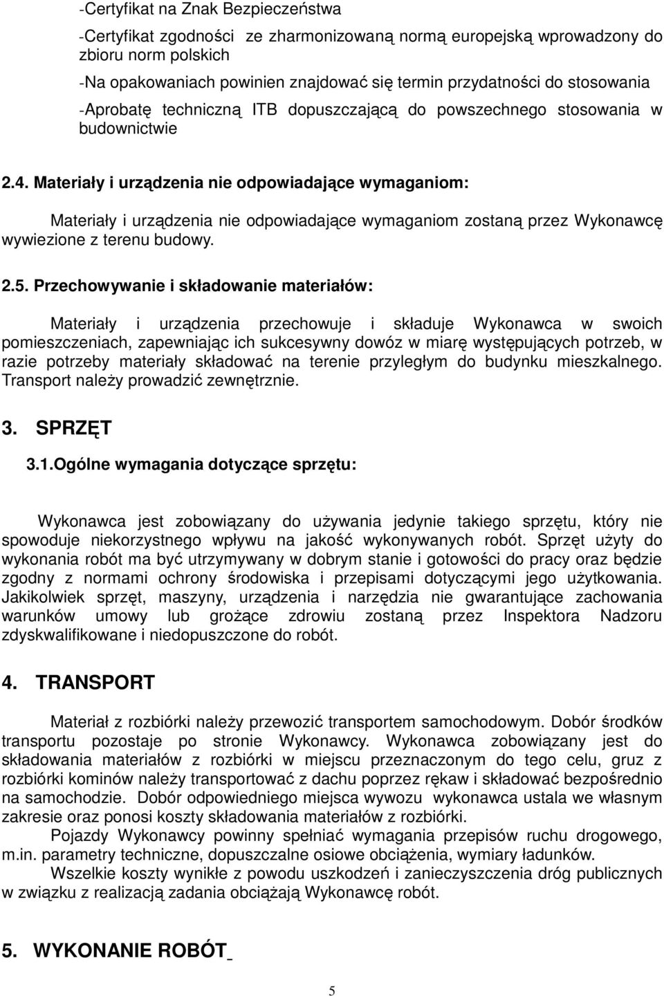 Materiały i urządzenia nie odpowiadające wymaganiom: Materiały i urządzenia nie odpowiadające wymaganiom zostaną przez Wykonawcę wywiezione z terenu budowy. 2.5.