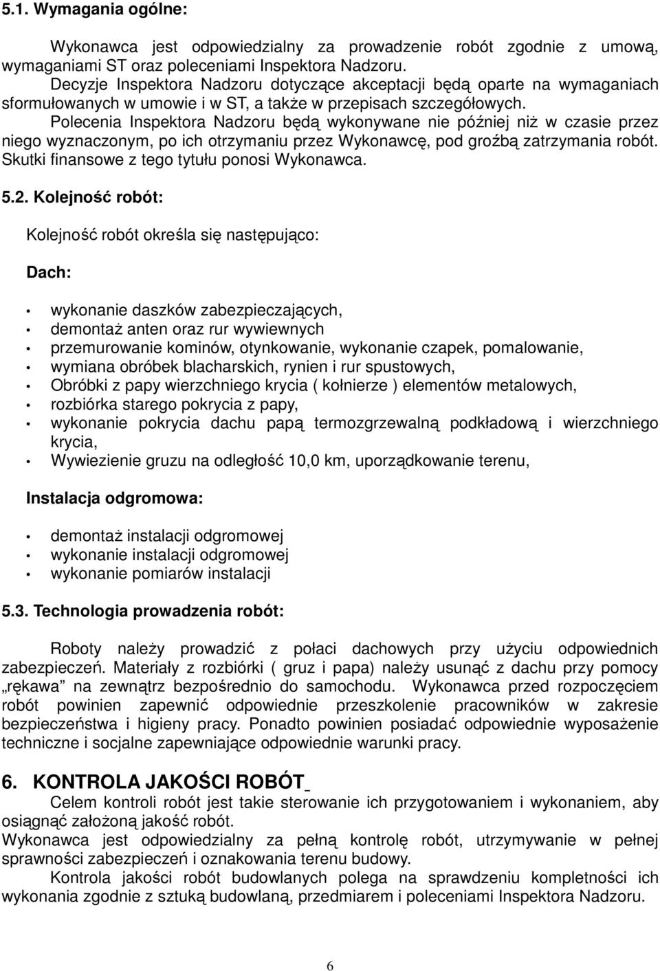 Polecenia Inspektora Nadzoru będą wykonywane nie później niŝ w czasie przez niego wyznaczonym, po ich otrzymaniu przez Wykonawcę, pod groźbą zatrzymania robót.