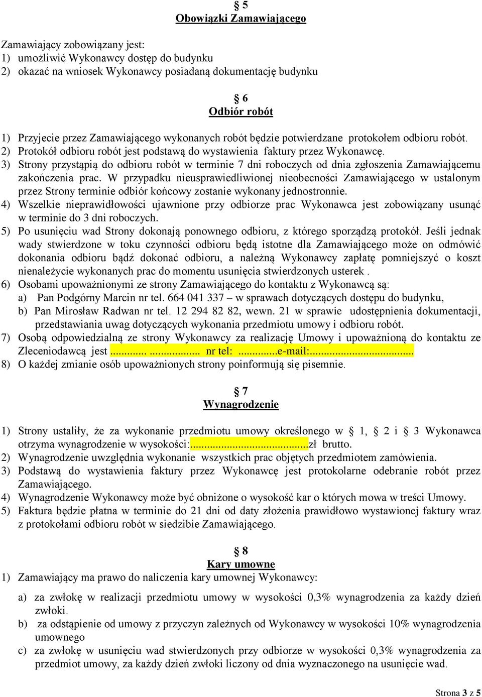 3) Strony przystąpią do odbioru robót w terminie 7 dni roboczych od dnia zgłoszenia Zamawiającemu zakończenia prac.