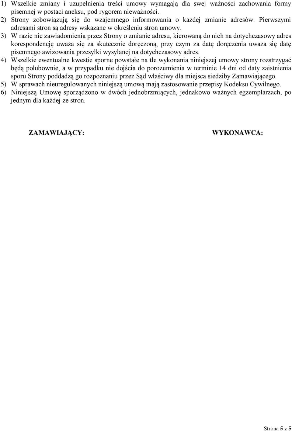 3) W razie nie zawiadomienia przez Strony o zmianie adresu, kierowaną do nich na dotychczasowy adres korespondencję uważa się za skutecznie doręczoną, przy czym za datę doręczenia uważa się datę