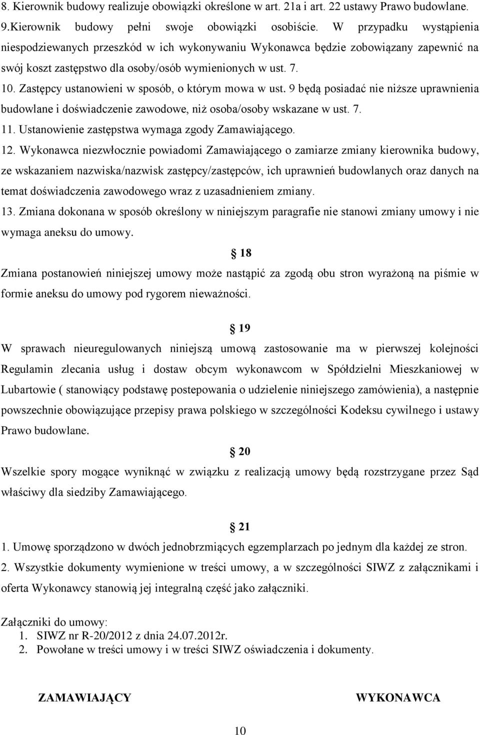 Zastępcy ustanowieni w sposób, o którym mowa w ust. 9 będą posiadać nie niższe uprawnienia budowlane i doświadczenie zawodowe, niż osoba/osoby wskazane w ust. 7. 11.