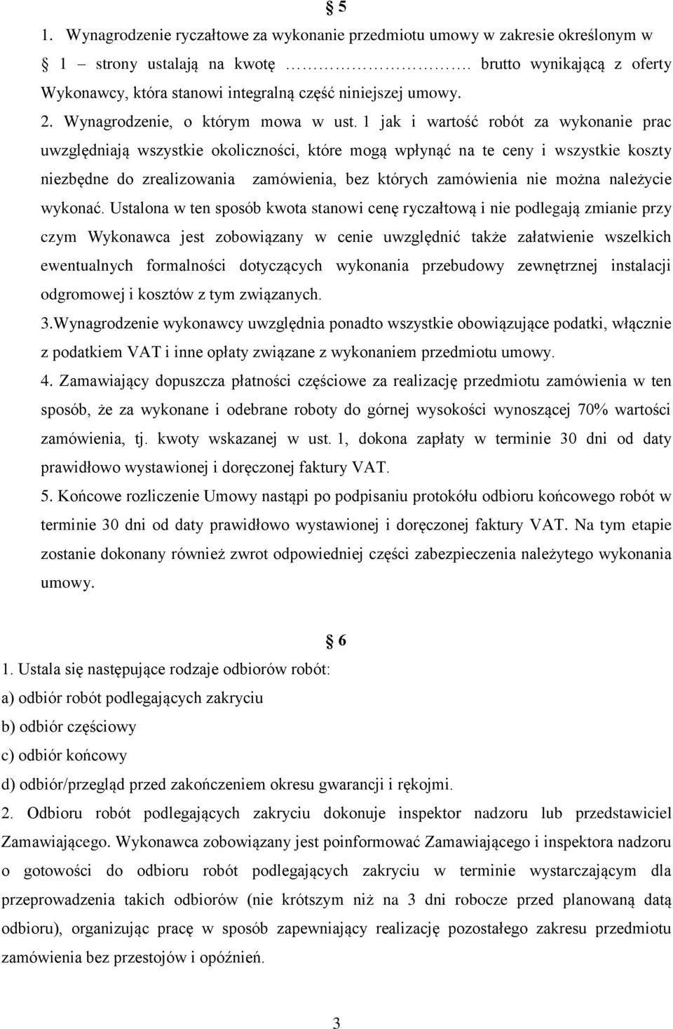 1 jak i wartość robót za wykonanie prac uwzględniają wszystkie okoliczności, które mogą wpłynąć na te ceny i wszystkie koszty niezbędne do zrealizowania zamówienia, bez których zamówienia nie można