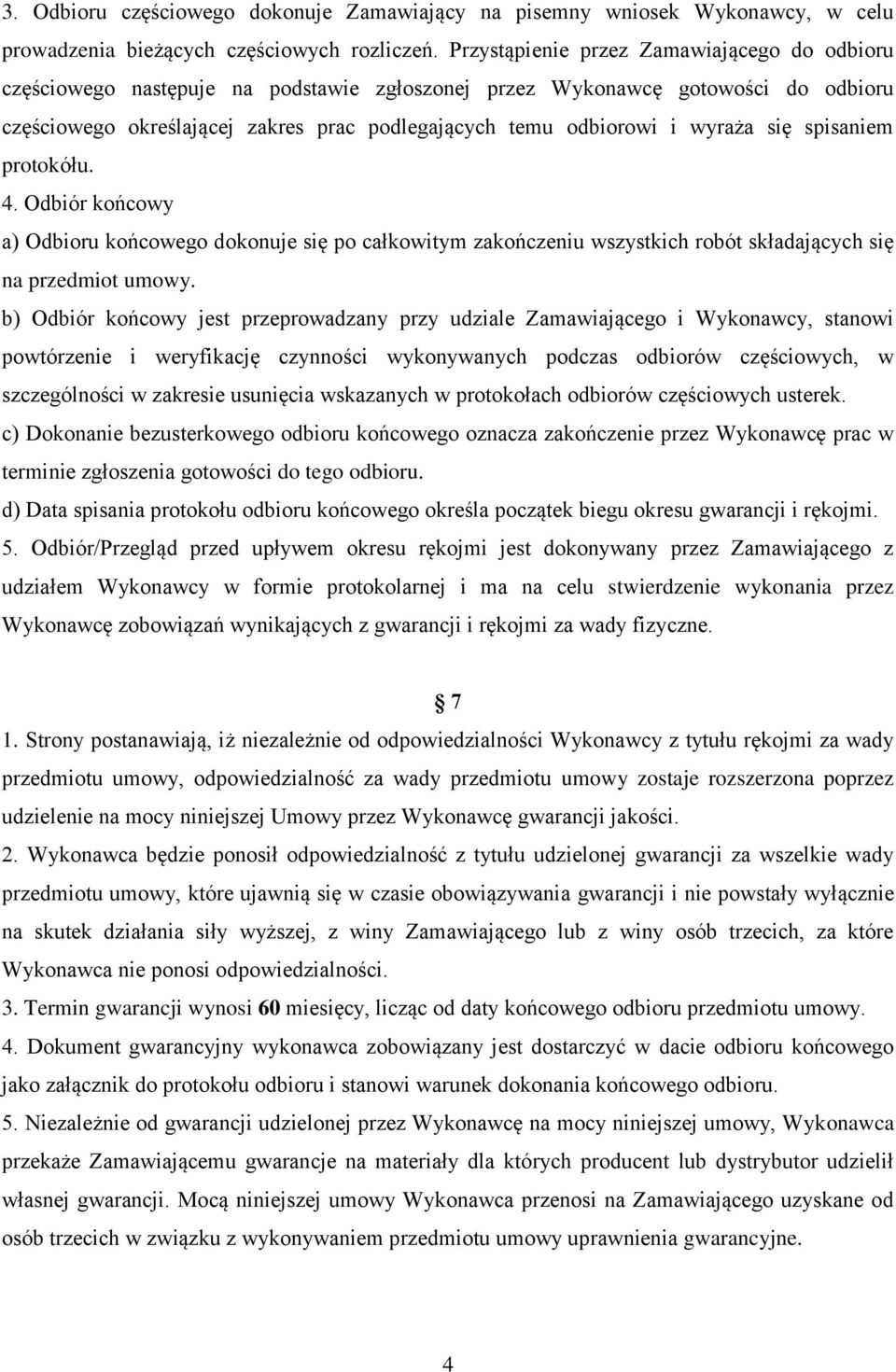 wyraża się spisaniem protokółu. 4. Odbiór końcowy a) Odbioru końcowego dokonuje się po całkowitym zakończeniu wszystkich robót składających się na przedmiot umowy.