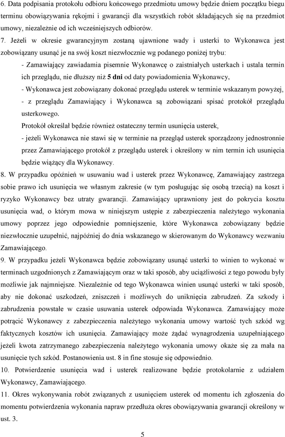 Jeżeli w okresie gwarancyjnym zostaną ujawnione wady i usterki to Wykonawca jest zobowiązany usunąć je na swój koszt niezwłocznie wg podanego poniżej trybu: - Zamawiający zawiadamia pisemnie