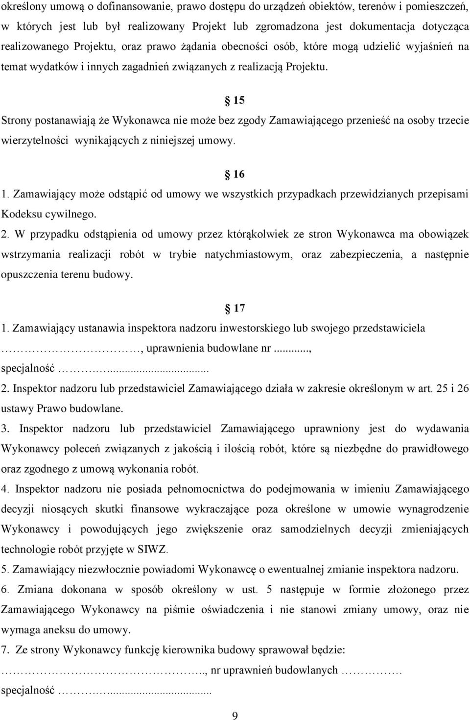 15 Strony postanawiają że Wykonawca nie może bez zgody Zamawiającego przenieść na osoby trzecie wierzytelności wynikających z niniejszej umowy. 16 1.