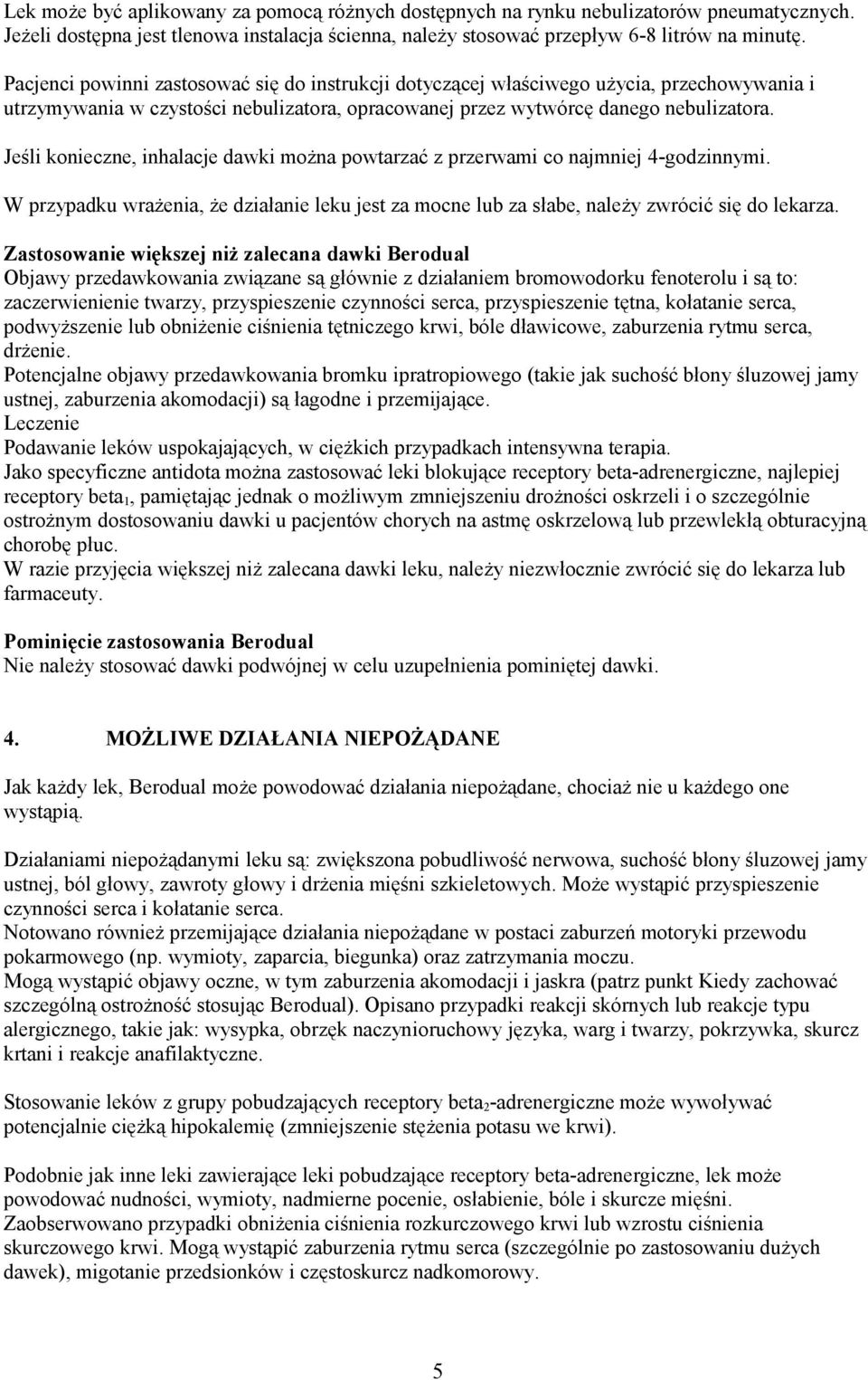 Jeśli konieczne, inhalacje dawki można powtarzać z przerwami co najmniej 4-godzinnymi. W przypadku wrażenia, że działanie leku jest za mocne lub za słabe, należy zwrócić się do lekarza.
