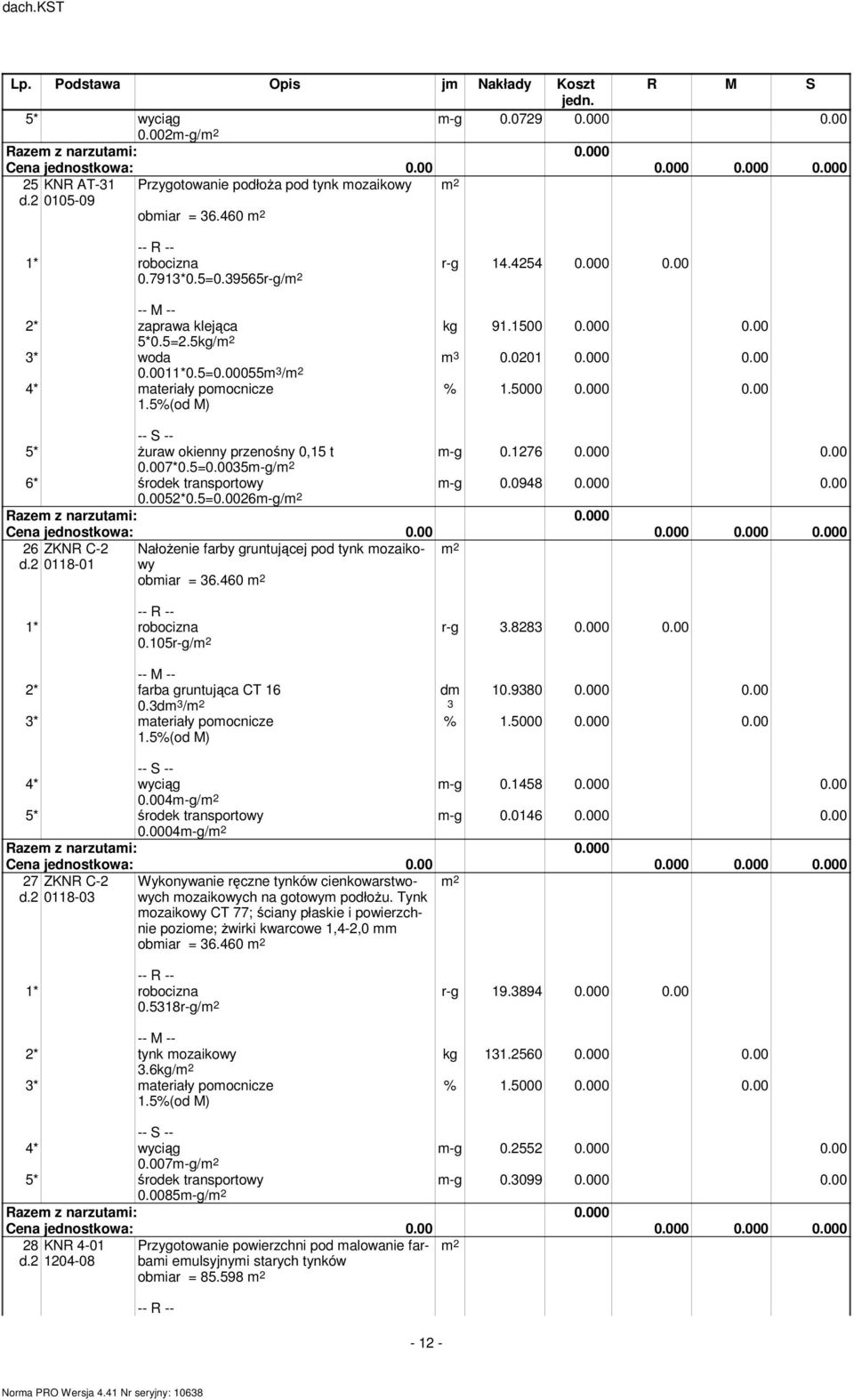 5=0.005-g/ 6* środek transportowy 0.0052*0.5=0.0026-g/ 26 d.2 ZKNR C-2 0118-01 NałoŜenie farby gruntującej pod tynk ozaikowy obiar = 6.460 0.105r-g/ r-g.828 0.000 0.00 2* farba gruntująca CT 16 0.