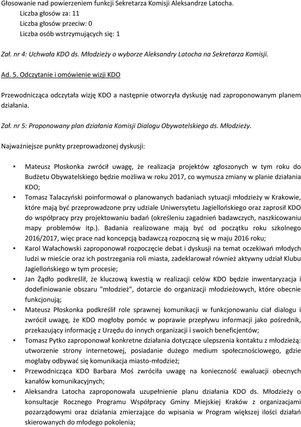 Odczytanie i omówienie wizji KDO Przewodnicząca odczytała wizję KDO a następnie otworzyła dyskusję nad zaproponowanym planem działania. Zał.