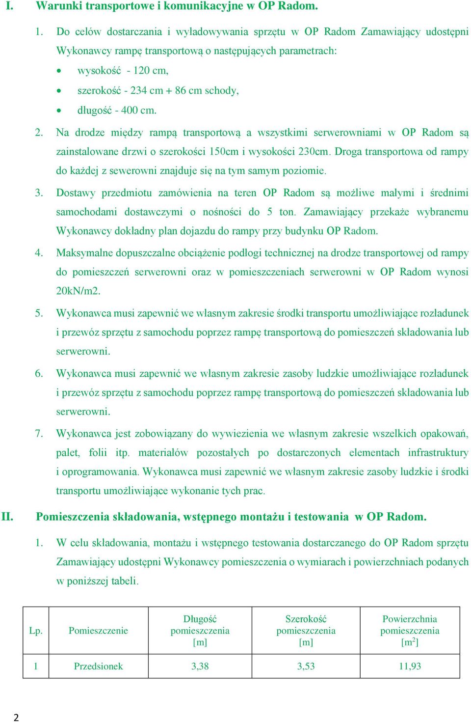 - 400 cm. 2. Na drodze między rampą transportową a wszystkimi serwerowniami w OP Radom są zainstalowane drzwi o szerokości 150cm i wysokości 230cm.
