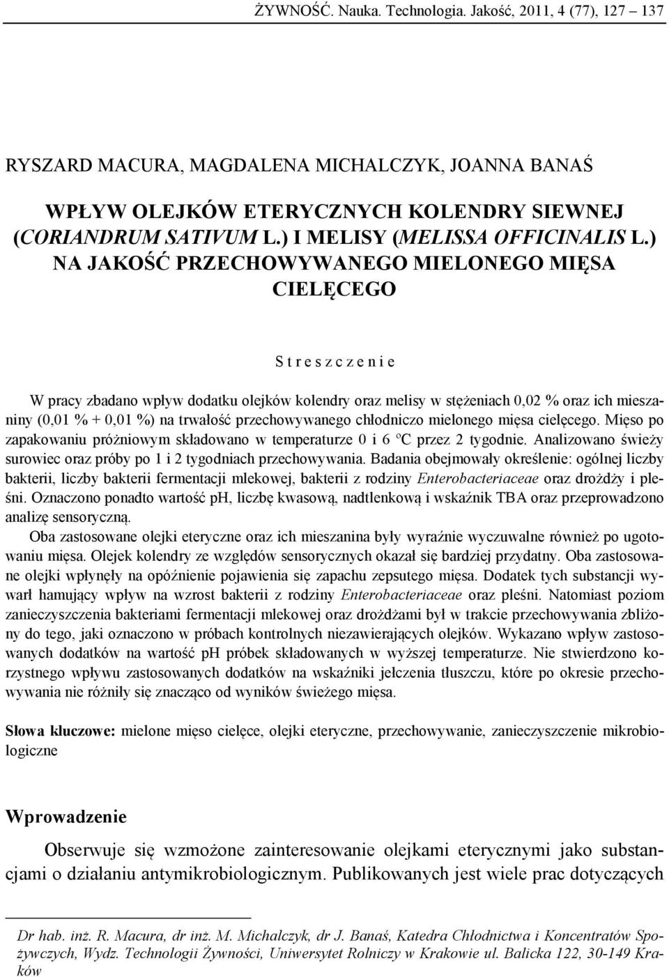 ) NA JAKOŚĆ PRZECHOWYWANEGO MIELONEGO MIĘSA CIELĘCEGO S t r e s z c z e n i e W prcy zdno wpływ dodtku olejków kolendry orz melisy w stężenich 0,02 % orz ich mieszniny (0,01 % + 0,01 %) n trwłość