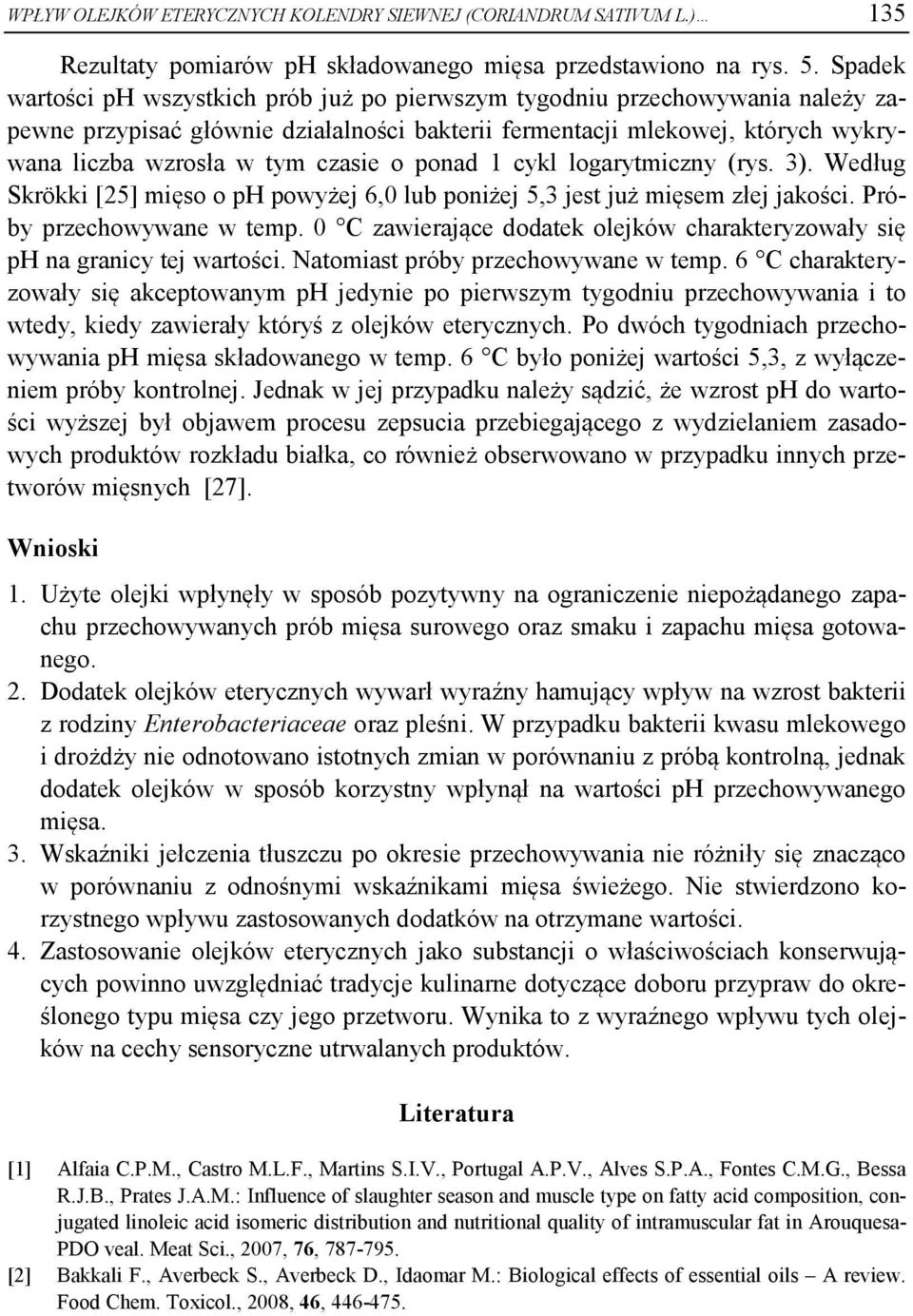 logrytmiczny (rys. 3). Według Skrökki [25] mięso o ph powyżej 6,0 lu poniżej 5,3 jest już mięsem złej jkości. Próy przechowywne w temp.