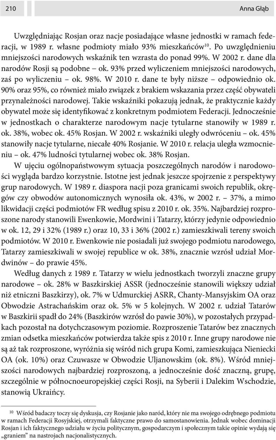 W 2010 r. dane te były niższe odpowiednio ok. 90% oraz 95%, co również miało związek z brakiem wskazania przez część obywateli przynależności narodowej.