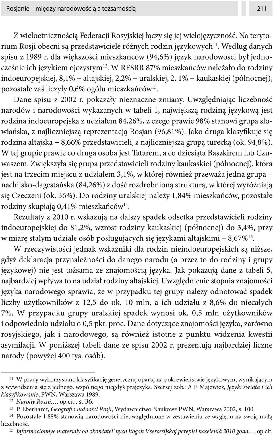 W RFSRR 87% mieszkańców należało do rodziny indoeuropejskiej, 8,1% ałtajskiej, 2,2% uralskiej, 2, 1% kaukaskiej (północnej), pozostałe zaś liczyły 0,6% ogółu mieszkańców 13. Dane spisu z 2002 r.