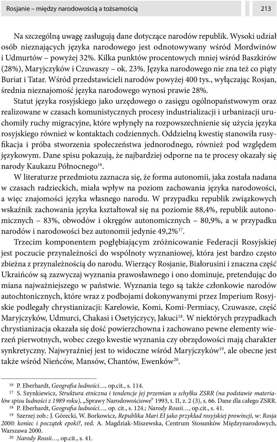 Języka narodowego nie zna też co piąty Buriat i Tatar. Wśród przedstawicieli narodów powyżej 400 tys., wyłączając Rosjan, średnia nieznajomość języka narodowego wynosi prawie 28%.