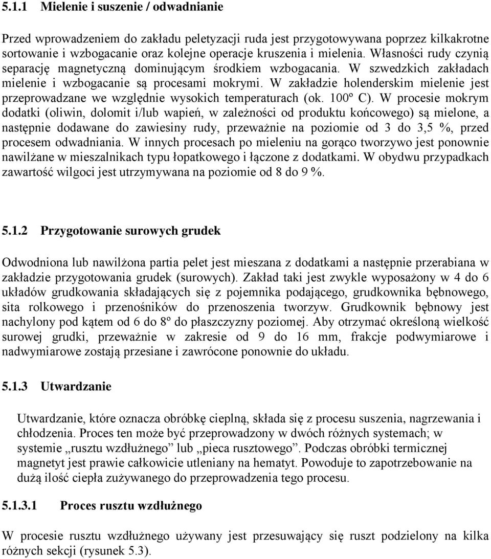 W zakładzie holenderskim mielenie jest przeprowadzane we względnie wysokich temperaturach (ok. 100º C).