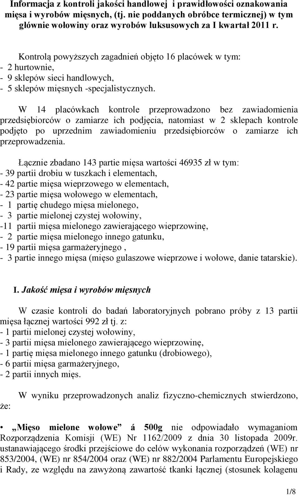 Kontrolą powyższych zagadnień objęto 16 placówek w tym: - 2 hurtownie, - 9 sklepów sieci handlowych, - 5 sklepów mięsnych -specjalistycznych.