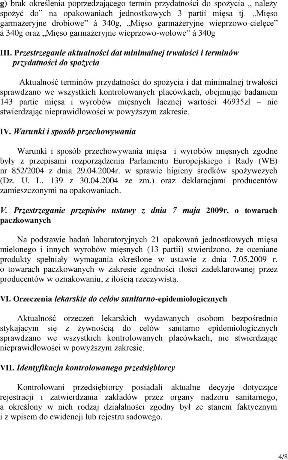 Przestrzeganie aktualności dat minimalnej trwałości i terminów przydatności do spożycia Aktualność terminów przydatności do spożycia i dat minimalnej trwałości sprawdzano we wszystkich kontrolowanych