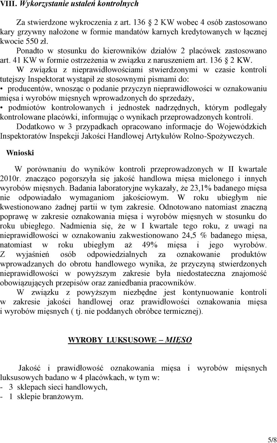W związku z nieprawidłowościami stwierdzonymi w czasie kontroli tutejszy Inspektorat wystąpił ze stosownymi pismami do: producentów, wnosząc o podanie przyczyn nieprawidłowości w oznakowaniu mięsa i