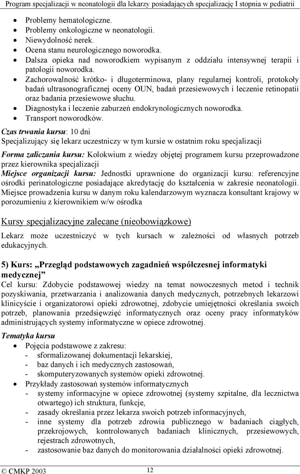 Zachorowalność krótko- i długoterminowa, plany regularnej kontroli, protokoły badań ultrasonograficznej oceny OUN, badań przesiewowych i leczenie retinopatii oraz badania przesiewowe słuchu.