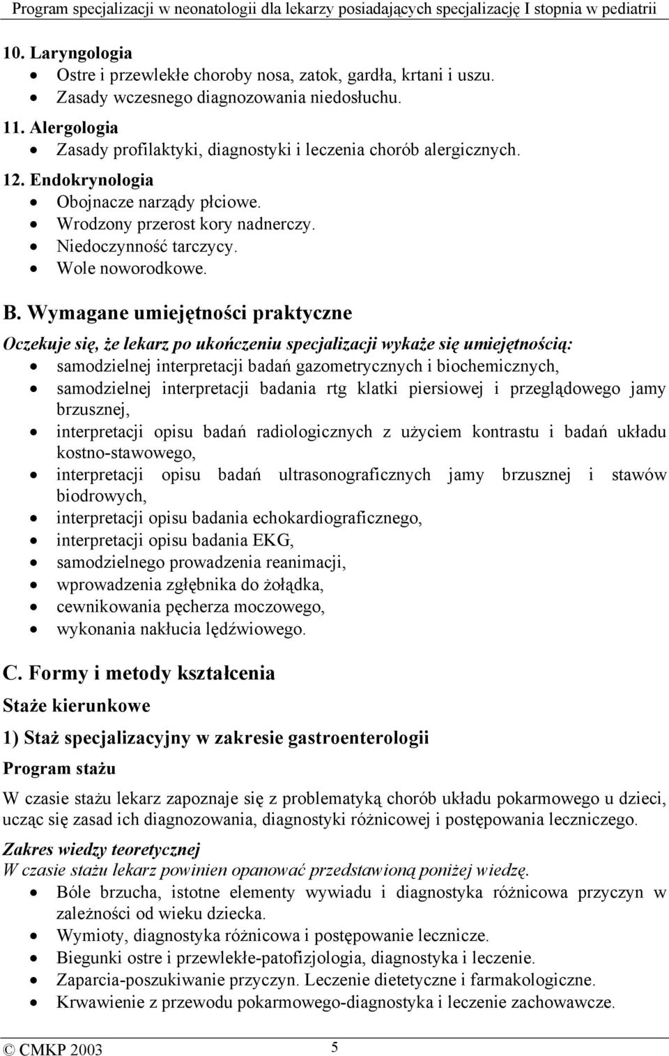 B. Wymagane umiejętności praktyczne Oczekuje się, że lekarz po ukończeniu specjalizacji wykaże się umiejętnością: samodzielnej interpretacji badań gazometrycznych i biochemicznych, samodzielnej