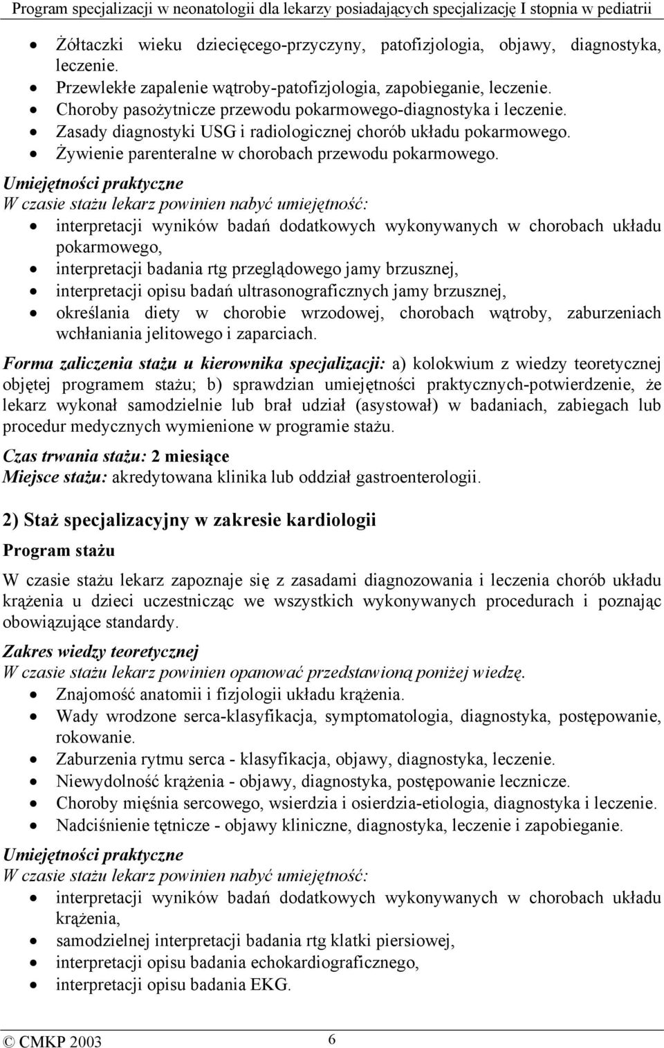 Umiejętności praktyczne W czasie stażu lekarz powinien nabyć umiejętność: interpretacji wyników badań dodatkowych wykonywanych w chorobach układu pokarmowego, interpretacji badania rtg przeglądowego
