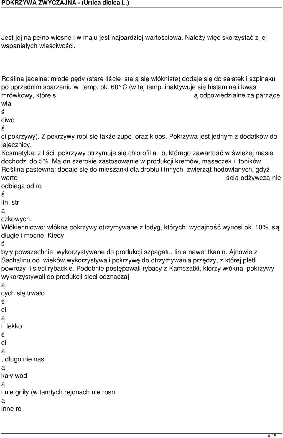 inaktywuje się histamina i kwas mrówkowy, które s odpowiedzialne za parzce wła ciwo ci pokrzywy). Z pokrzywy robi się także zupę oraz klops. Pokrzywa jest jednym z dodatków do jajecznicy.