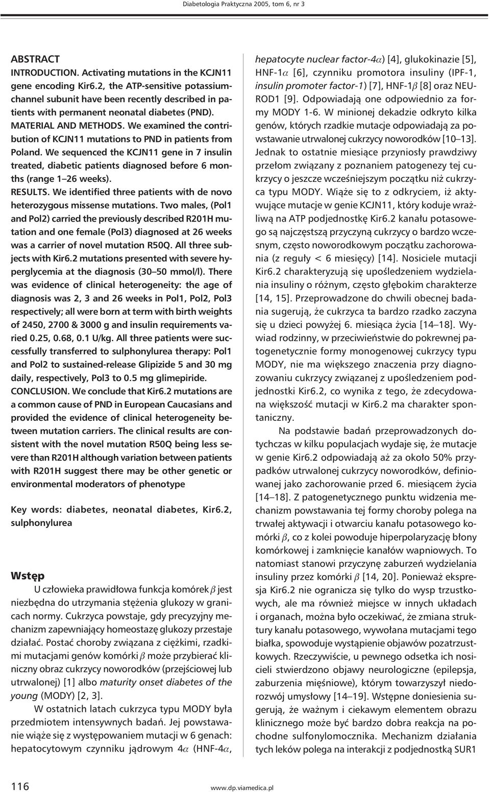 We examined the contribution of KCJN11 mutations to PND in patients from Poland. We sequenced the KCJN11 gene in 7 insulin treated, diabetic patients diagnosed before 6 months (range 1 26 weeks).