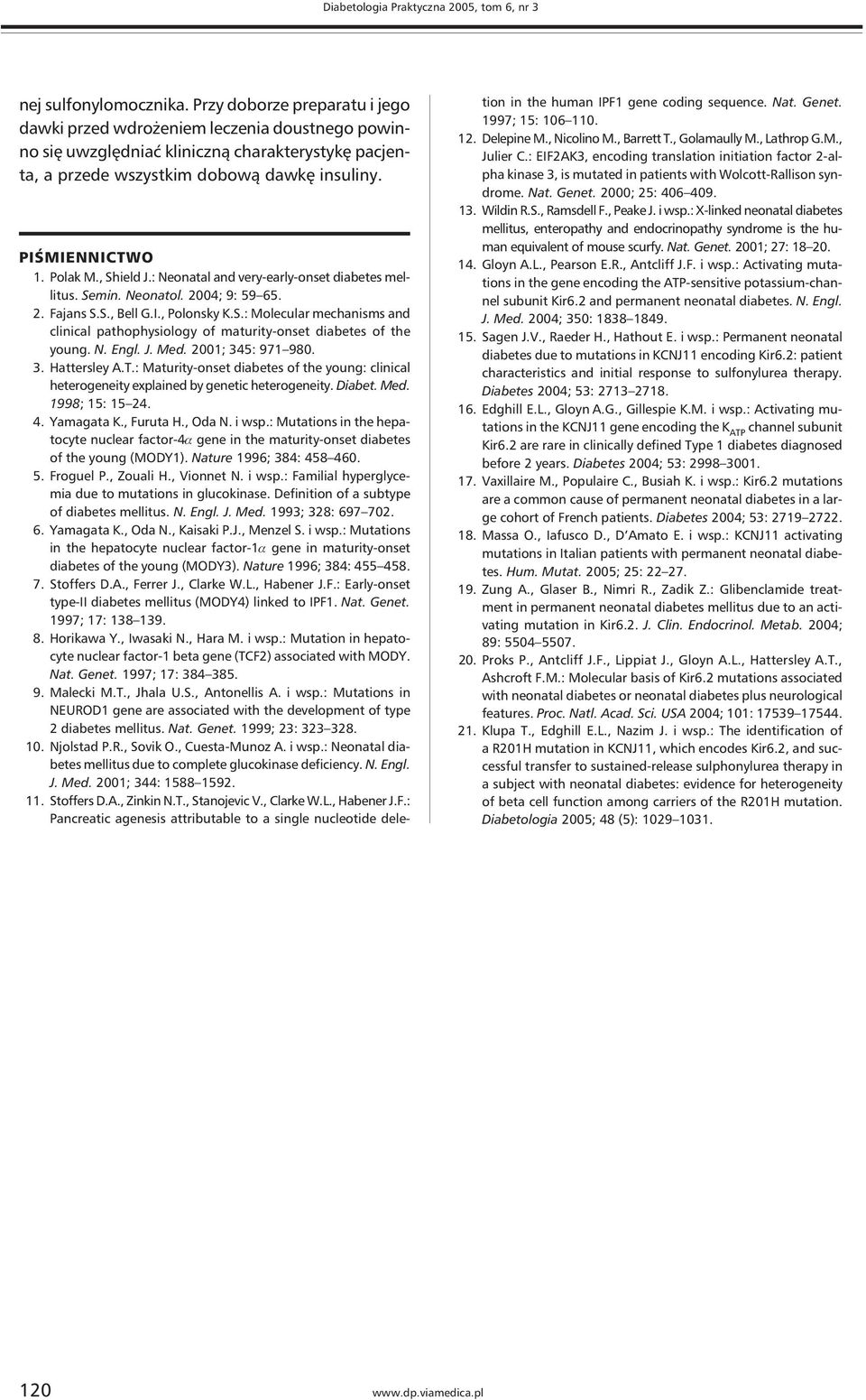, Shield J.: Neonatal and very-early-onset diabetes mellitus. Semin. Neonatol. 2004; 9: 59 65. 2. Fajans S.S., Bell G.I., Polonsky K.S.: Molecular mechanisms and clinical pathophysiology of maturity-onset diabetes of the young.