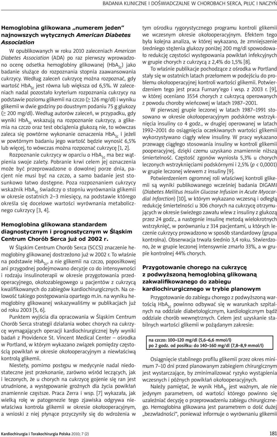 W zaleceniach nadal pozostało kryterium rozpoznania cukrzycy na podstawie poziomu glikemii na czczo ( 126 mg/dl) i wyniku glikemii w dwie godziny po doustnym podaniu 75 g glukozy ( 200 mg/dl).