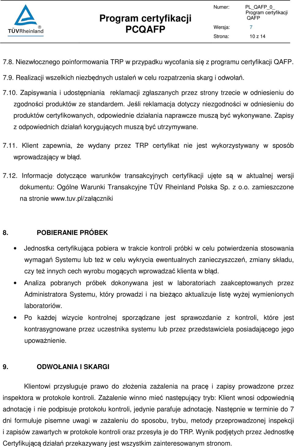 Zapisy z odpowiednich działań korygujących muszą być utrzymywane. 7.11. Klient zapewnia, że wydany przez TRP certyfikat nie jest wykorzystywany w sposób wprowadzający w błąd. 7.12.
