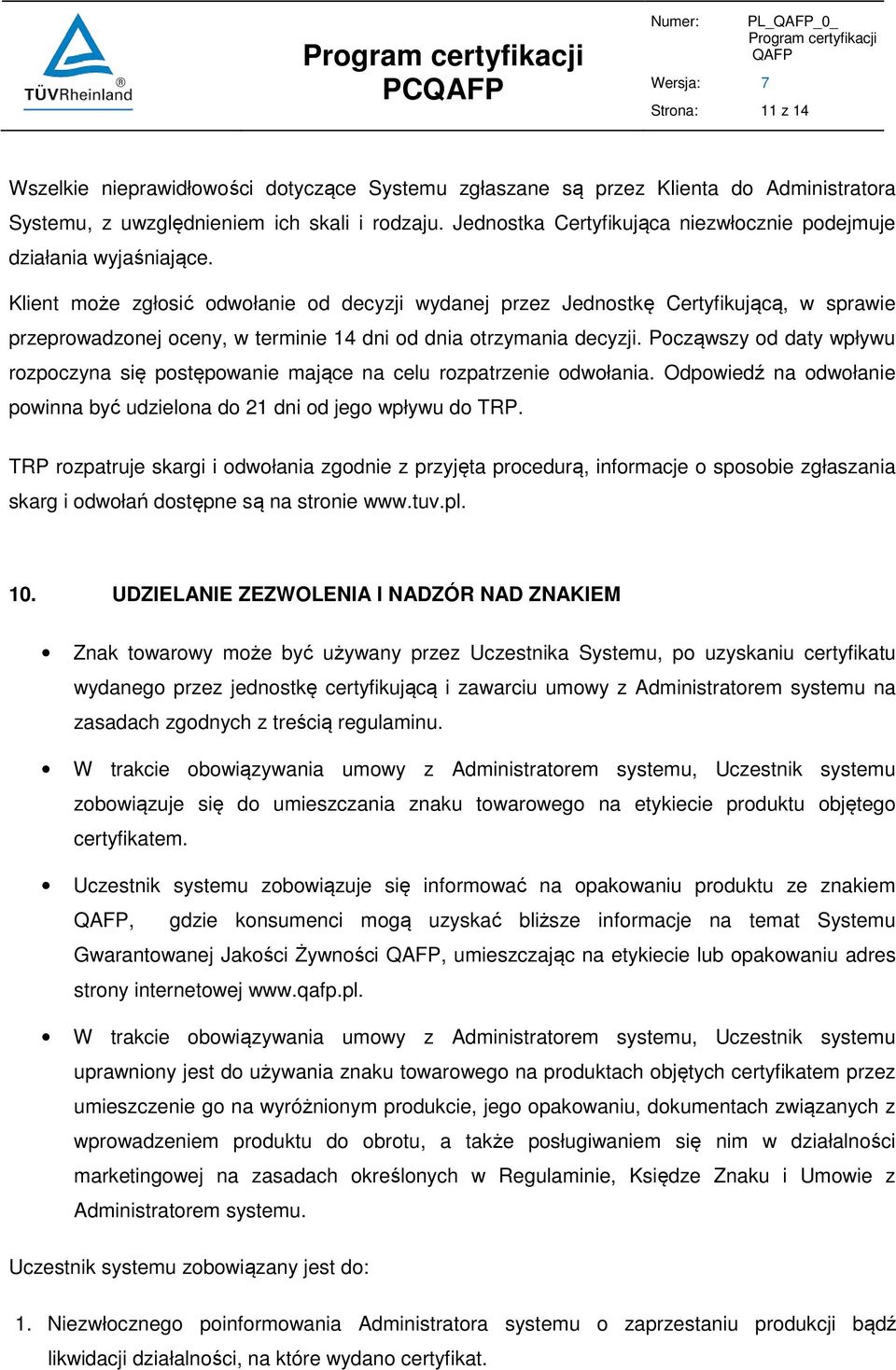 Klient może zgłosić odwołanie od decyzji wydanej przez Jednostkę Certyfikującą, w sprawie przeprowadzonej oceny, w terminie 14 dni od dnia otrzymania decyzji.