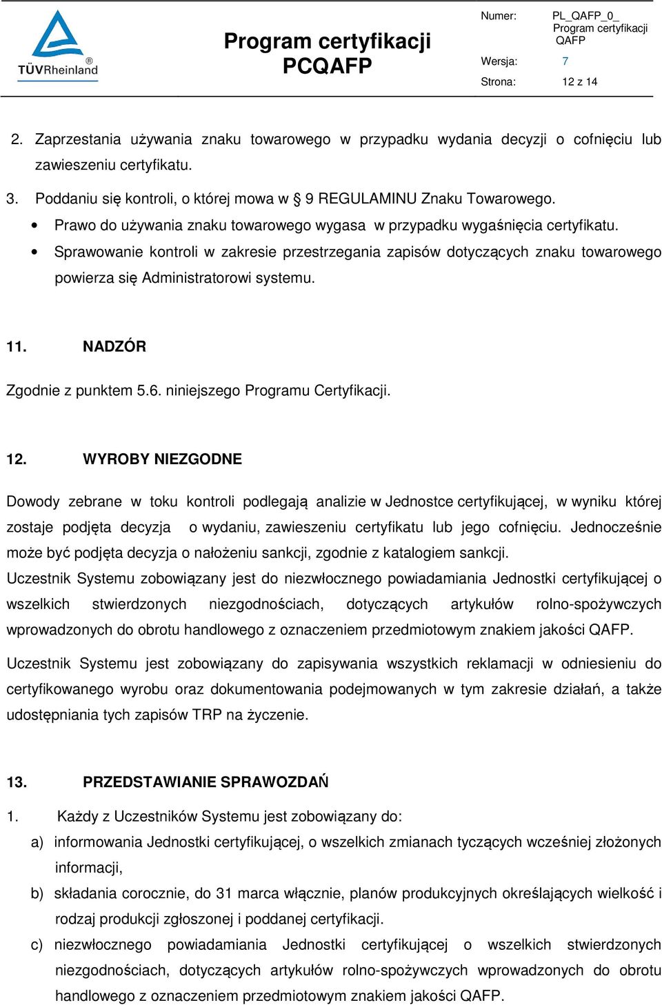 Sprawowanie kontroli w zakresie przestrzegania zapisów dotyczących znaku towarowego powierza się Administratorowi systemu. 11. NADZÓR Zgodnie z punktem 5.6. niniejszego Programu Certyfikacji. 12.