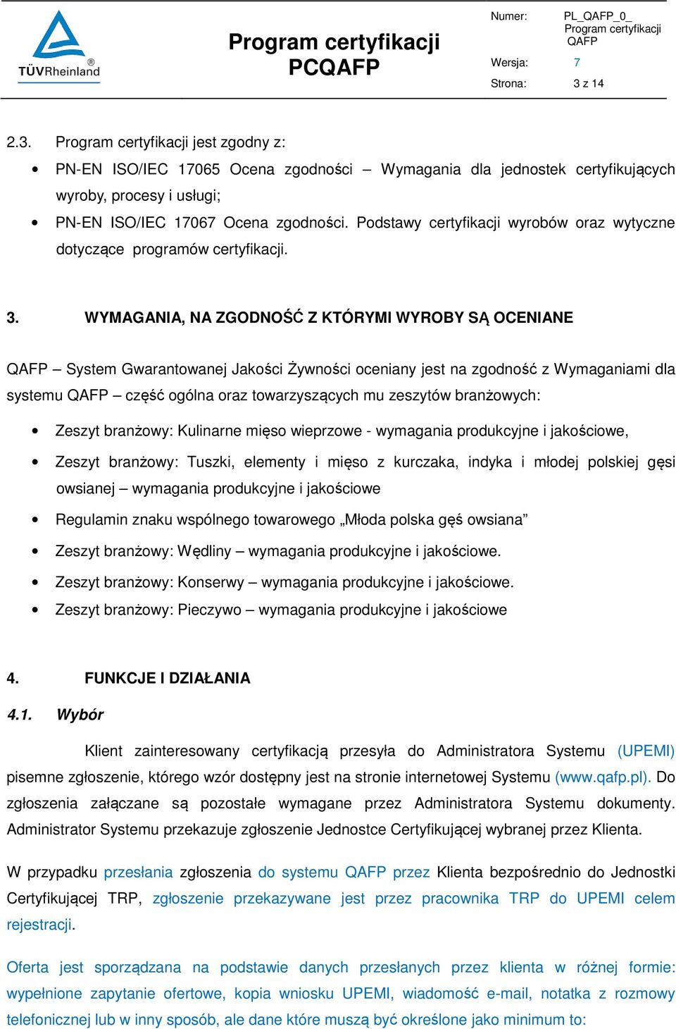 WYMAGANIA, NA ZGODNOŚĆ Z KTÓRYMI WYROBY SĄ OCENIANE System Gwarantowanej Jakości Żywności oceniany jest na zgodność z Wymaganiami dla systemu część ogólna oraz towarzyszących mu zeszytów branżowych: