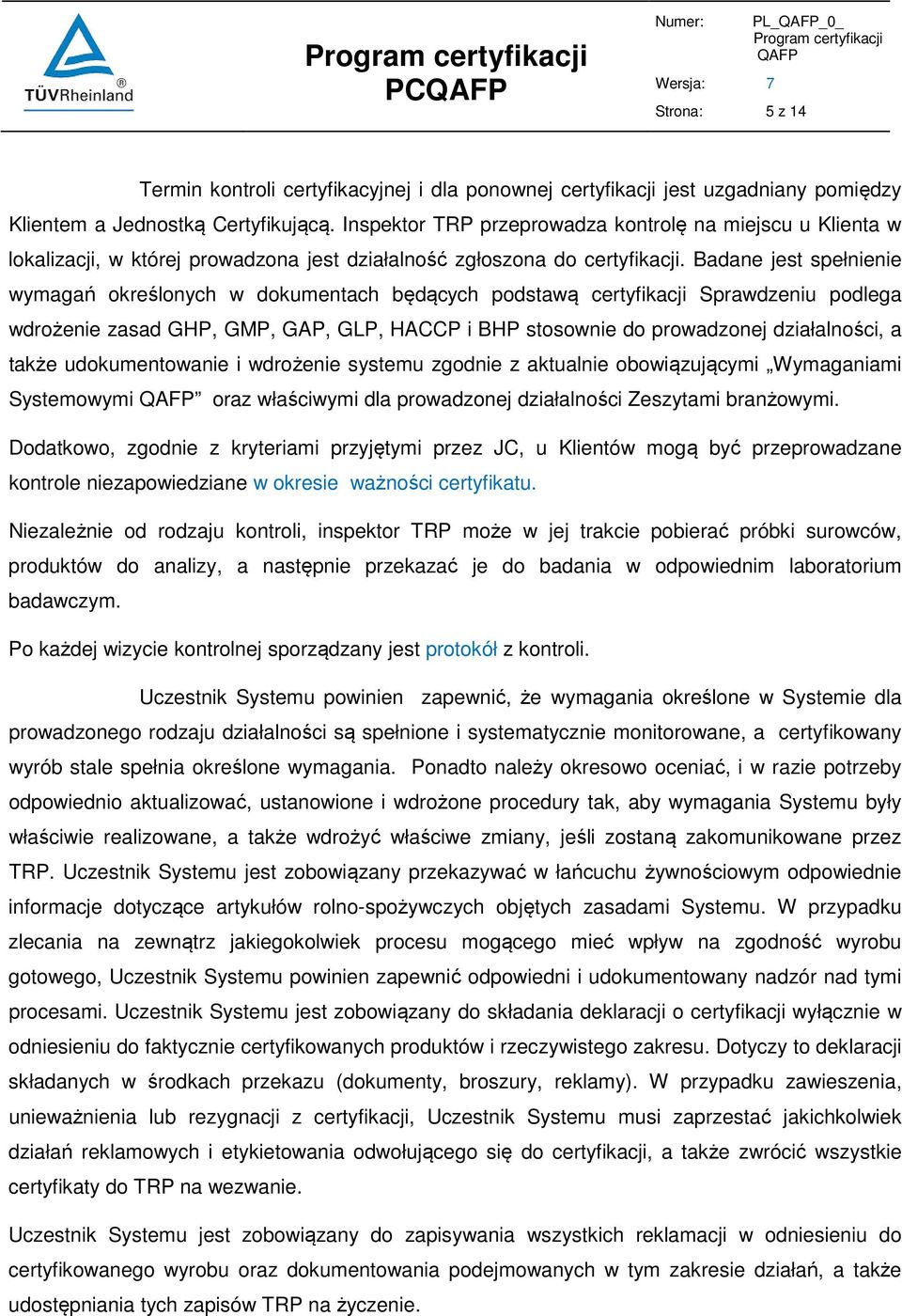 Badane jest spełnienie wymagań określonych w dokumentach będących podstawą certyfikacji Sprawdzeniu podlega wdrożenie zasad GHP, GMP, GAP, GLP, HACCP i BHP stosownie do prowadzonej działalności, a