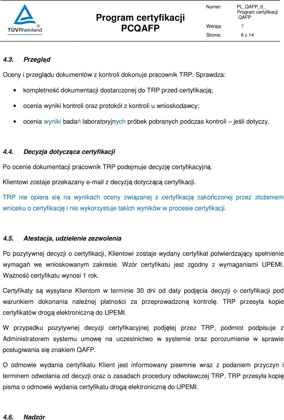 kontroli jeśli dotyczy. 4.4. Decyzja dotycząca certyfikacji Po ocenie dokumentacji pracownik TRP podejmuje decyzję certyfikacyjną. Klientowi zostaje przekazany e-mail z decyzją dotyczącą certyfikacji.