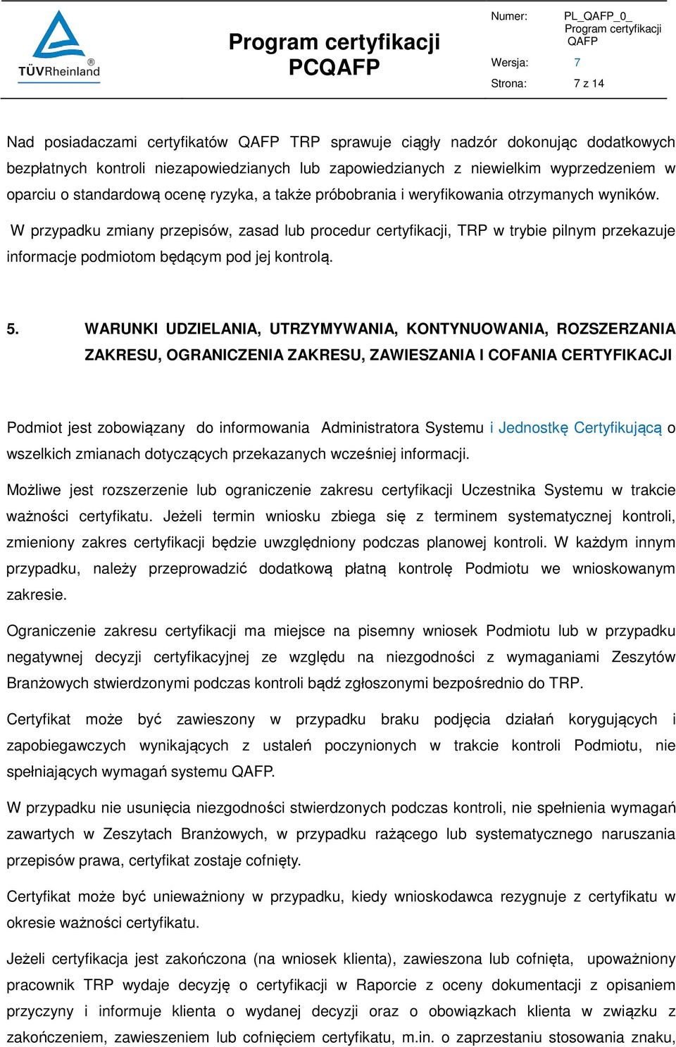 W przypadku zmiany przepisów, zasad lub procedur certyfikacji, TRP w trybie pilnym przekazuje informacje podmiotom będącym pod jej kontrolą. 5.